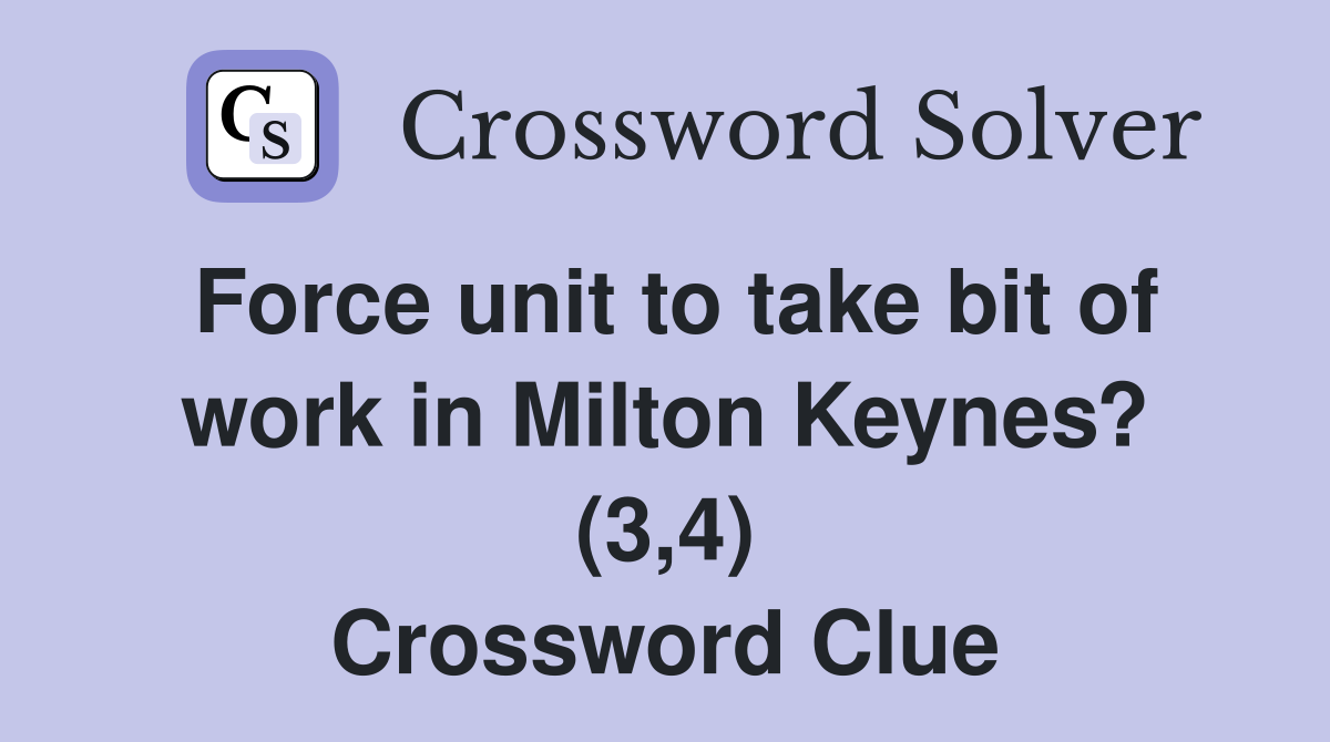 Force unit to take bit of work in Milton Keynes? (3,4) Crossword Clue
