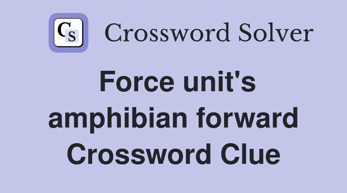 Force unit's amphibian forward Crossword Clue