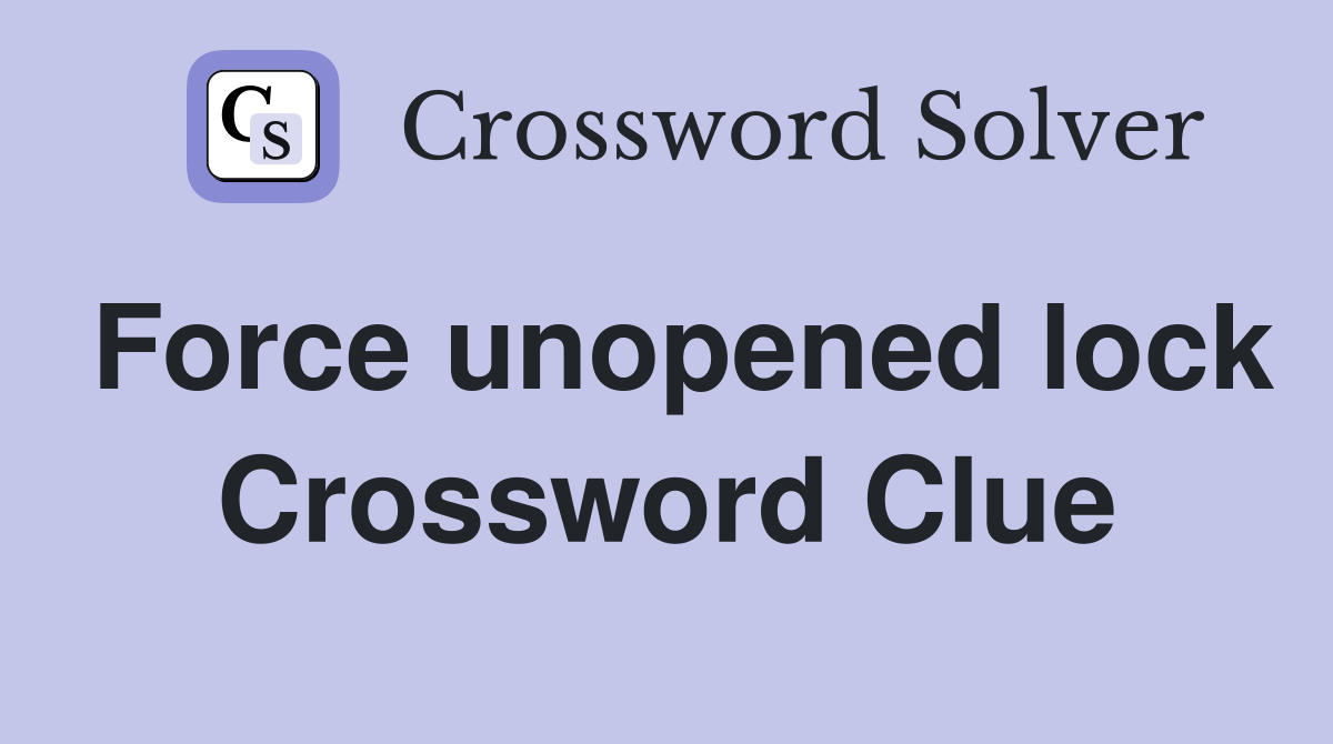 Force unopened lock Crossword Clue