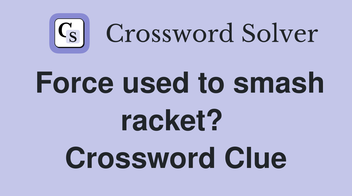 Force used to smash racket?  Crossword Clue