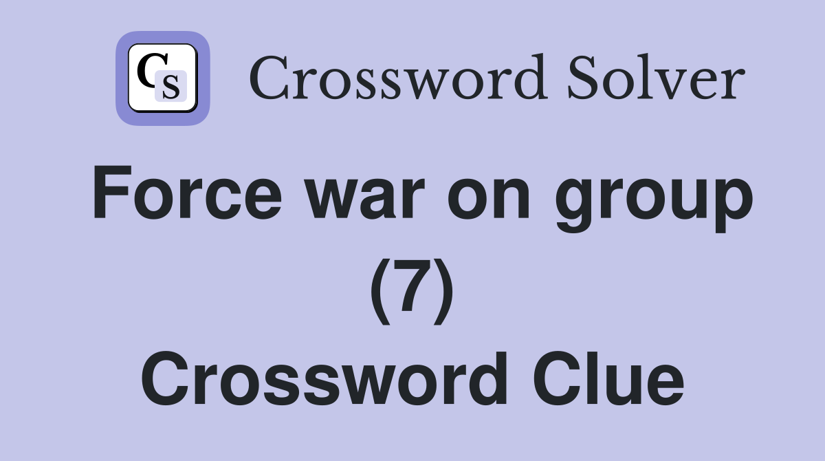 Force war on group (7) Crossword Clue