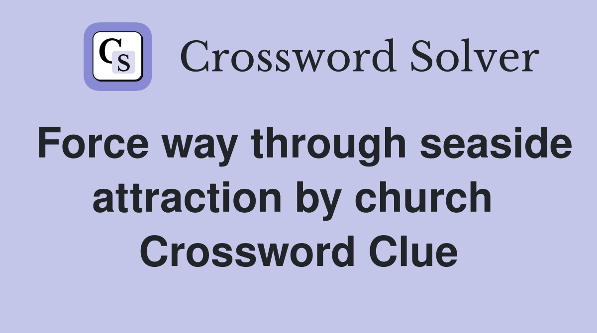 Force way through seaside attraction by church  Crossword Clue