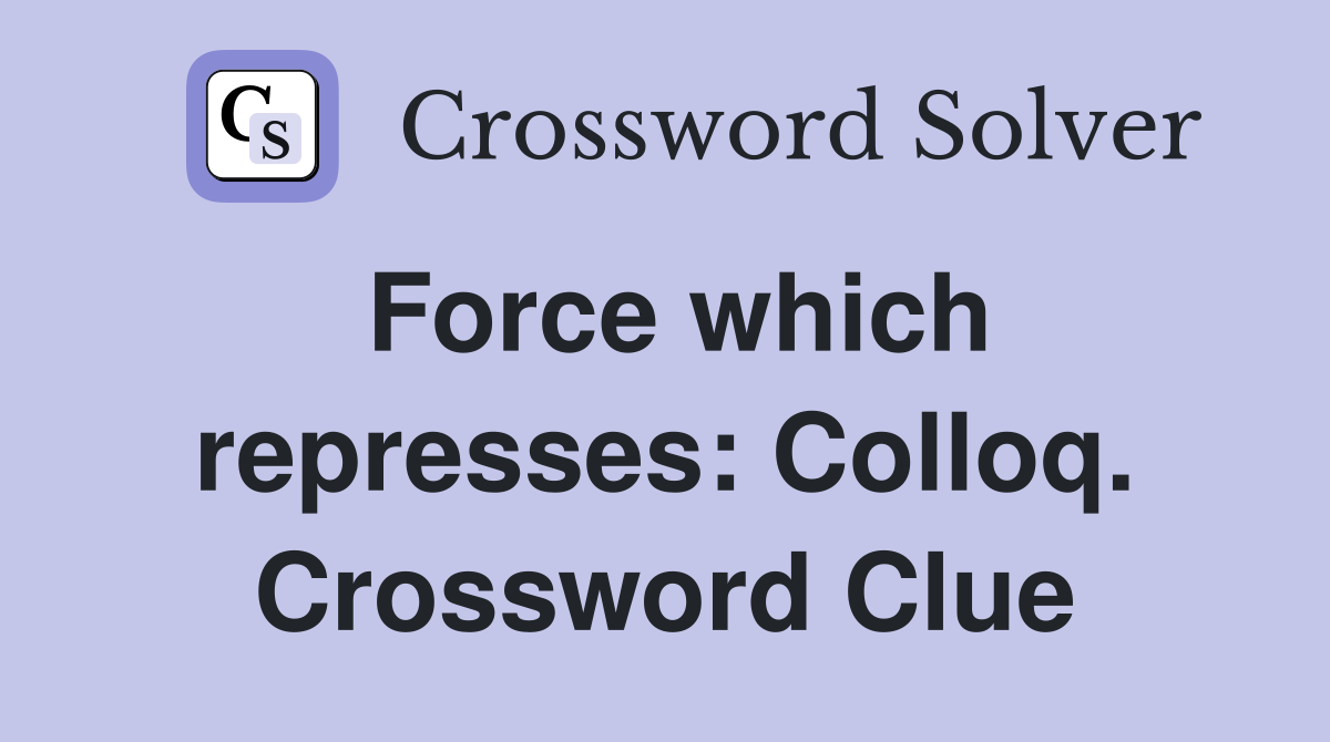 Force which represses: Colloq. Crossword Clue