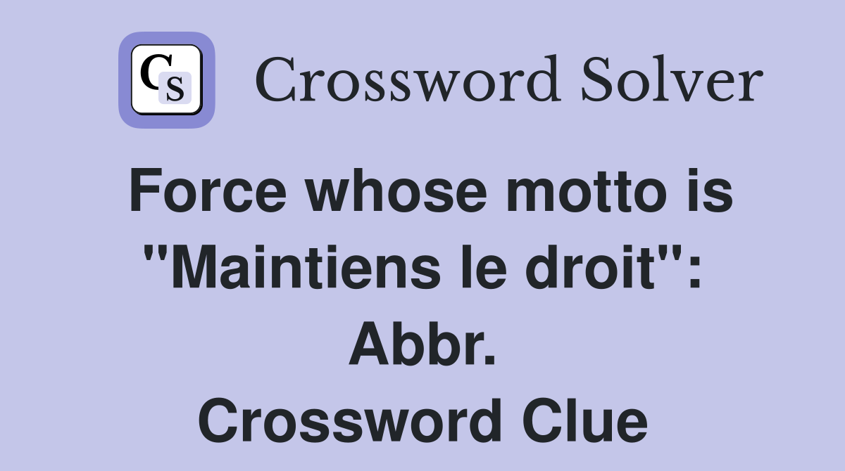 Force whose motto is "Maintiens le droit": Abbr. Crossword Clue