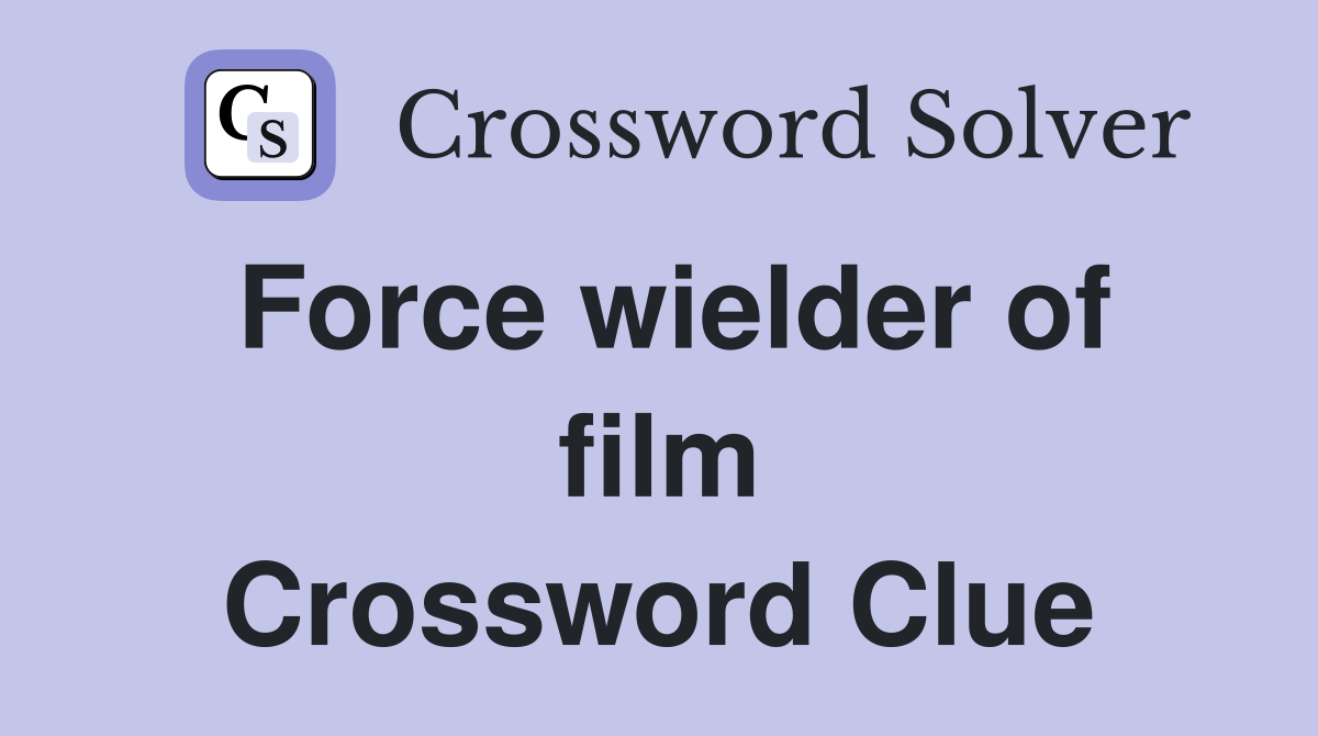 Force wielder of film Crossword Clue