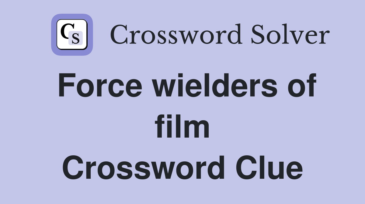 Force wielders of film Crossword Clue