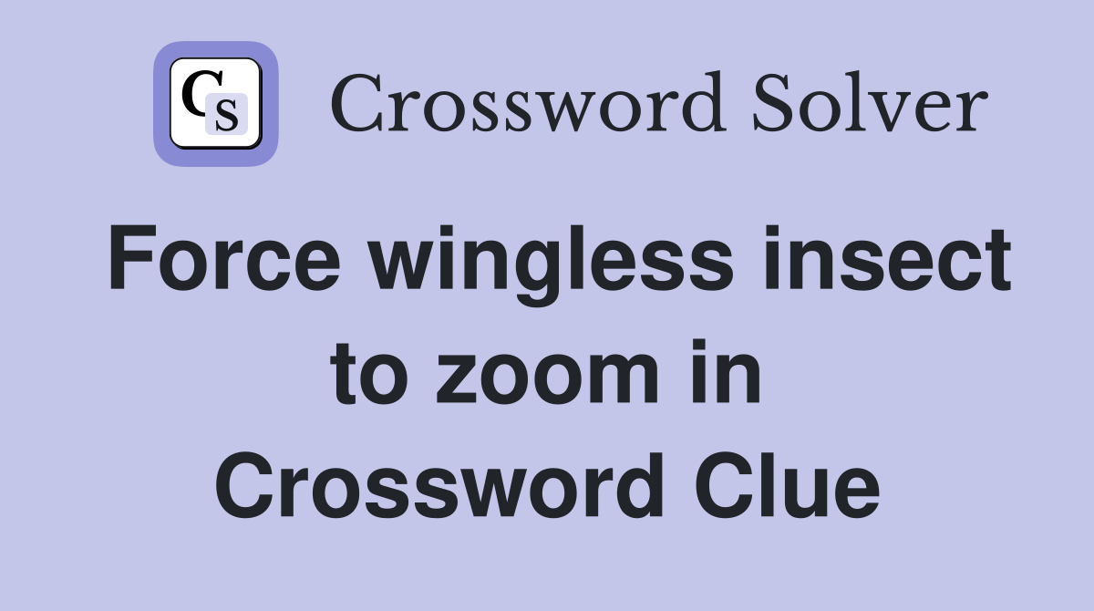Force wingless insect to zoom in Crossword Clue