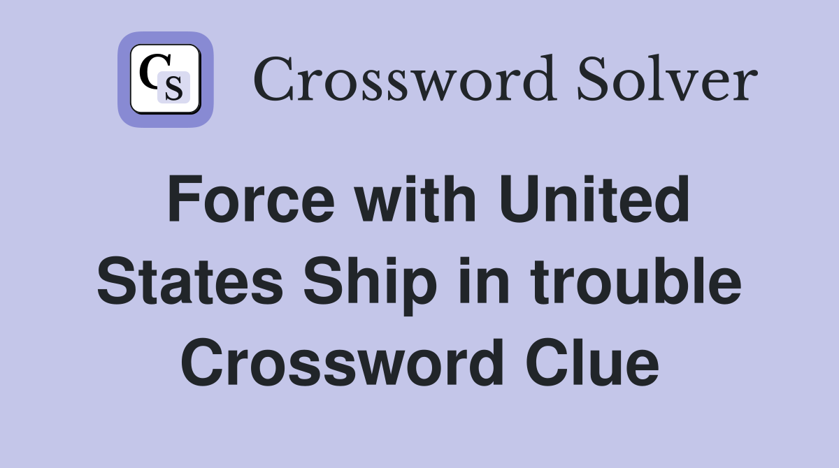 Force with United States Ship in trouble Crossword Clue