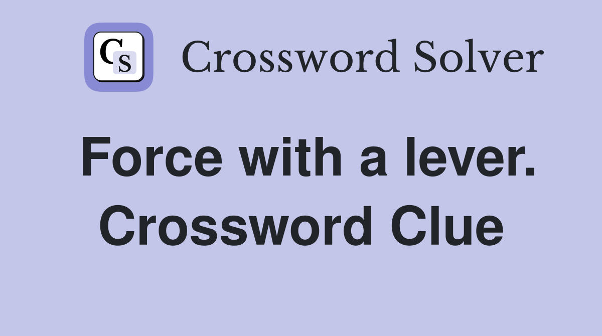 Force with a lever. Crossword Clue