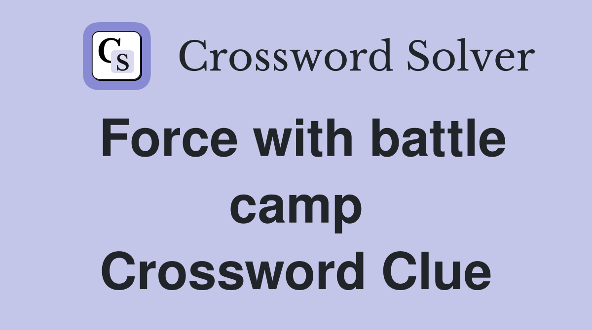 Force with battle camp Crossword Clue
