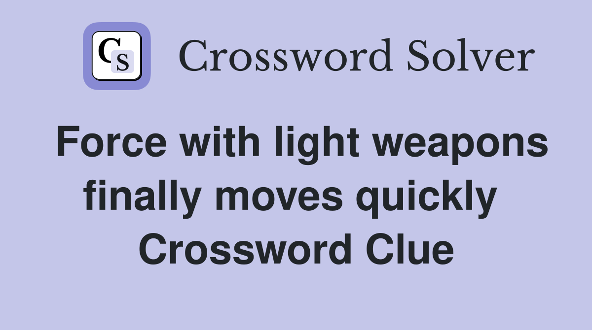 Force with light weapons finally moves quickly  Crossword Clue
