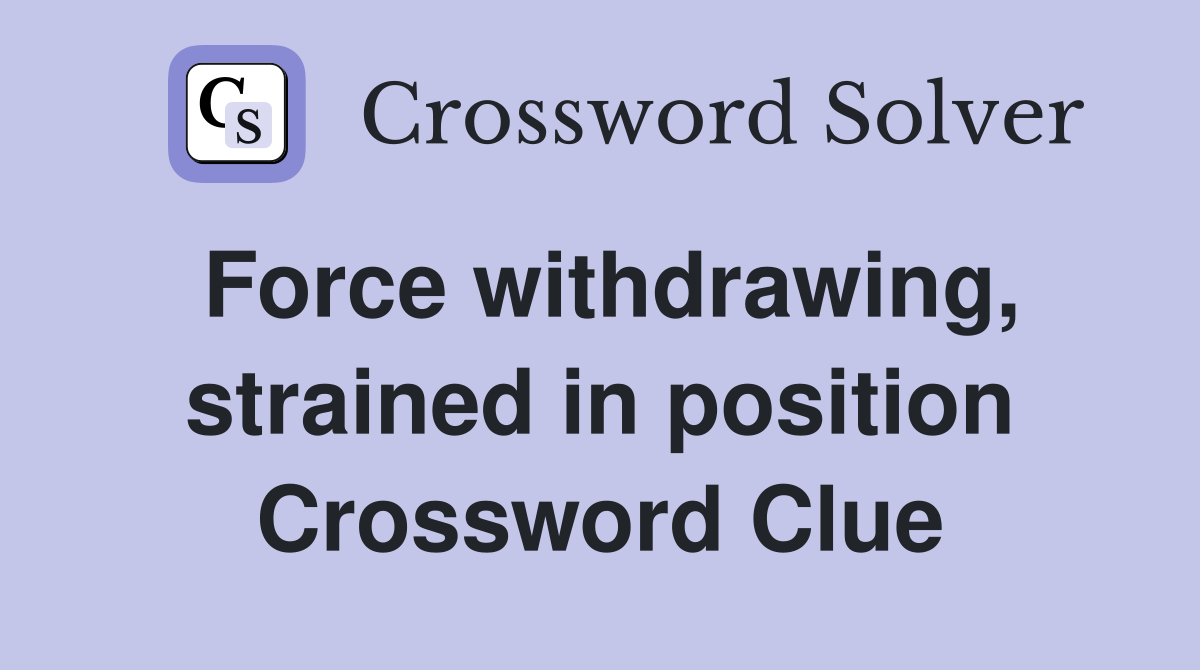 Force withdrawing, strained in position Crossword Clue