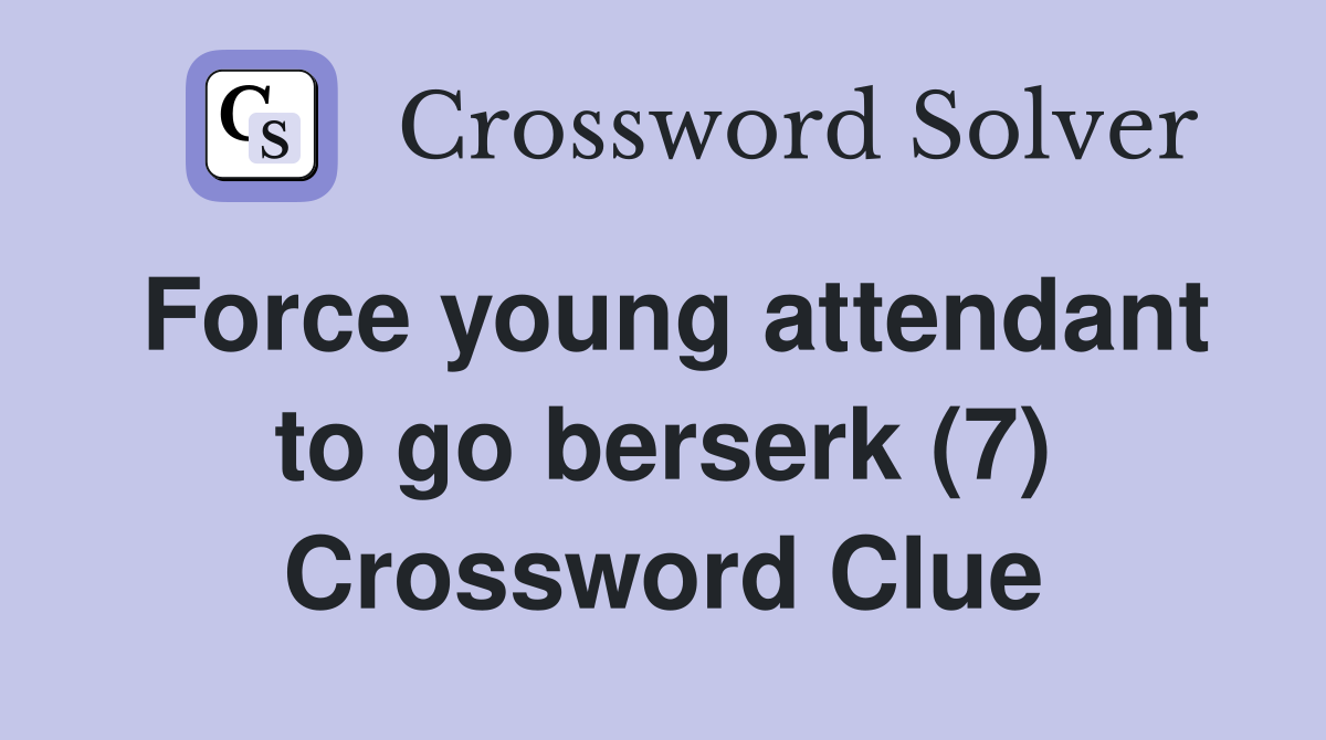 Force young attendant to go berserk (7) Crossword Clue