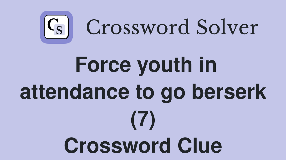 Force youth in attendance to go berserk (7) Crossword Clue