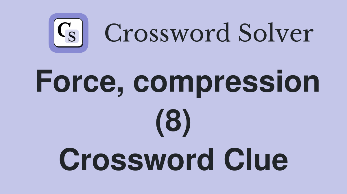 Force, compression (8) Crossword Clue