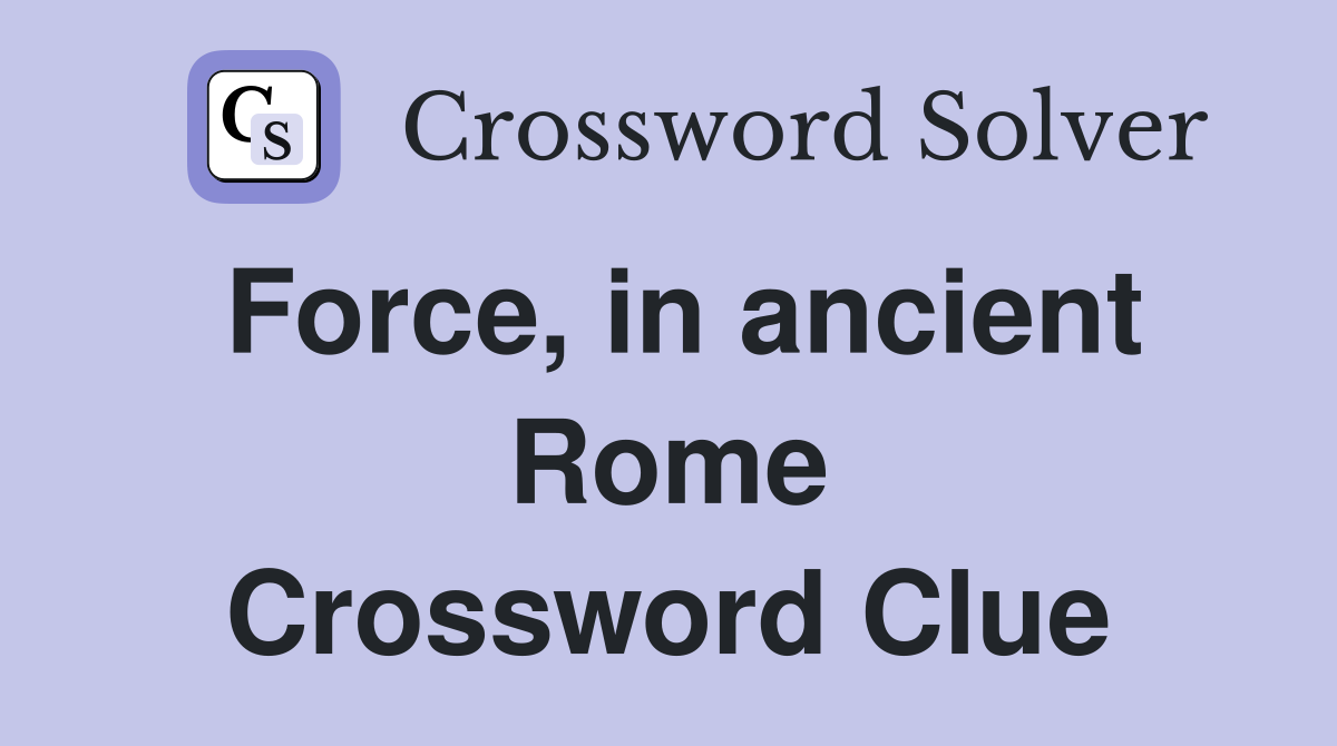 Force, in ancient Rome Crossword Clue