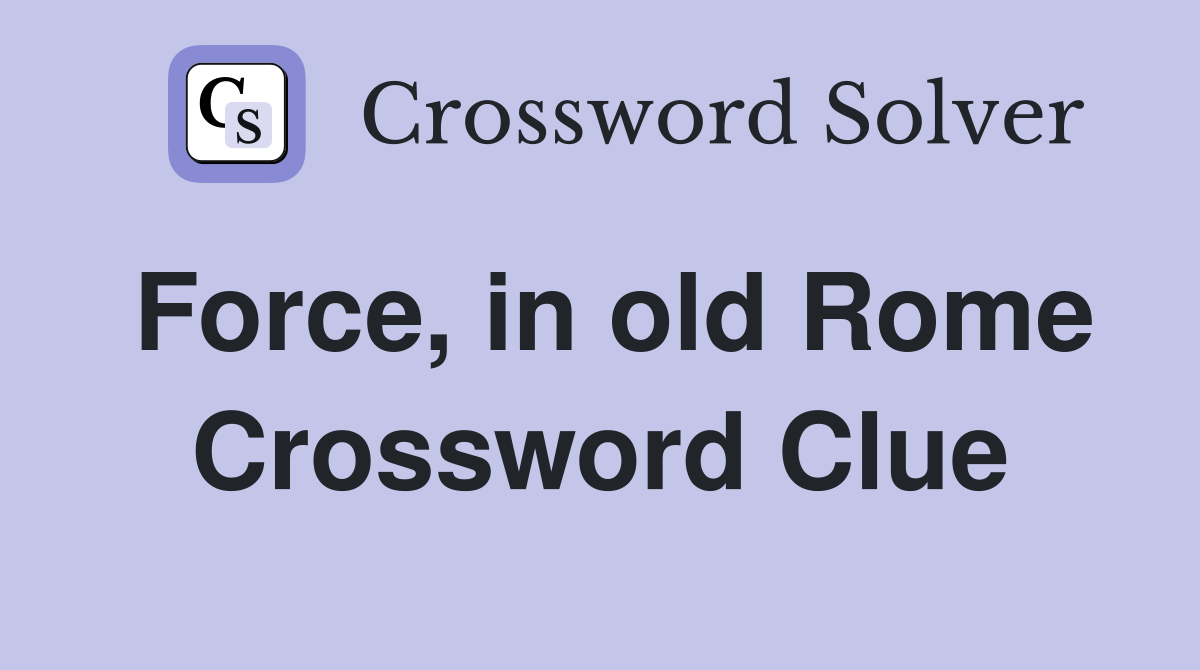 Force, in old Rome Crossword Clue