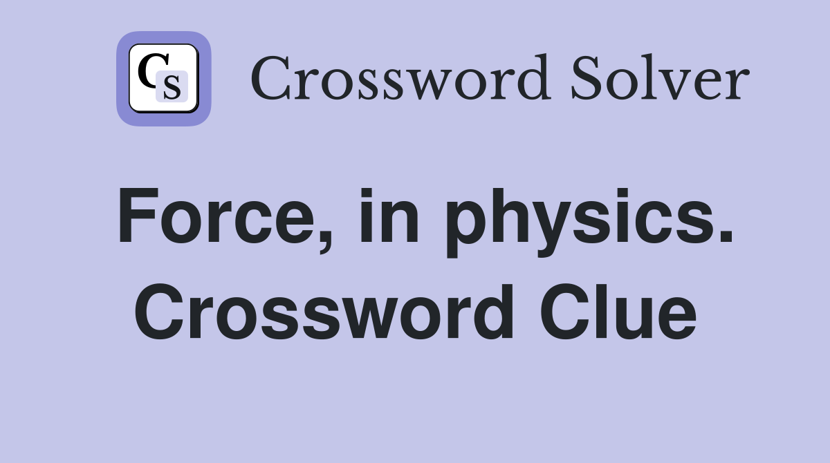 Force, in physics. Crossword Clue