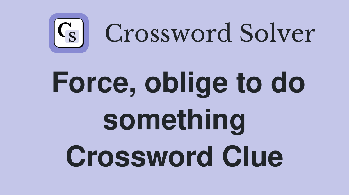 Force, oblige to do something Crossword Clue