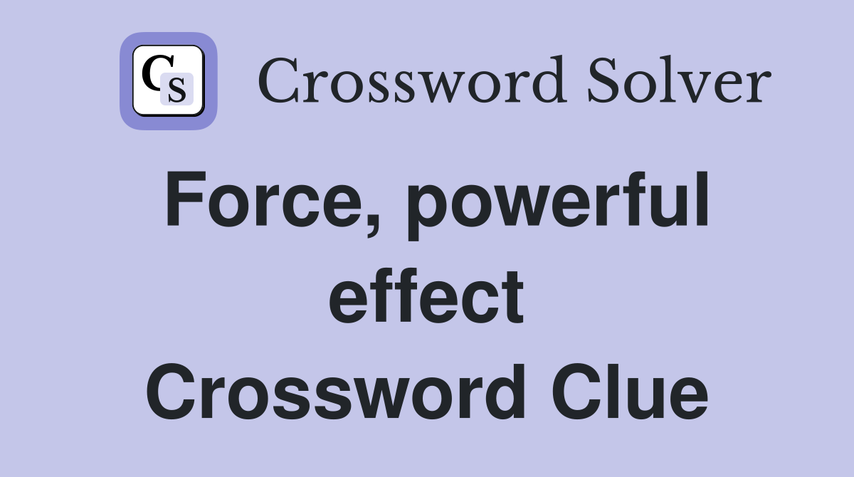 Force, powerful effect Crossword Clue