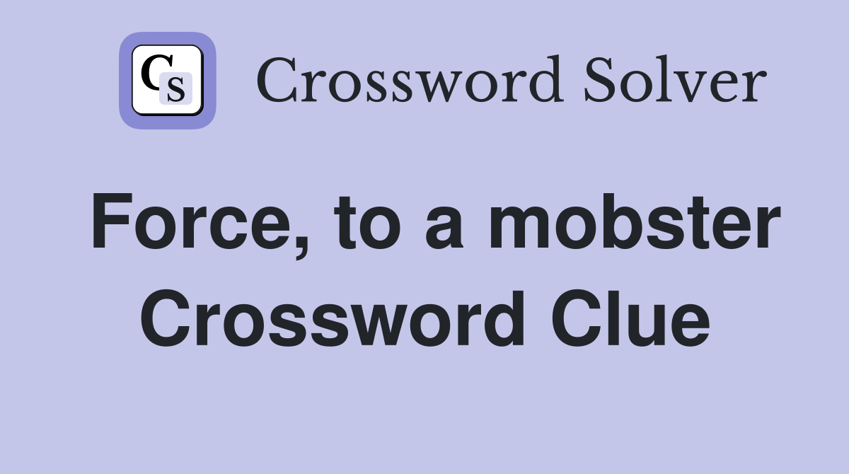 Force, to a mobster Crossword Clue