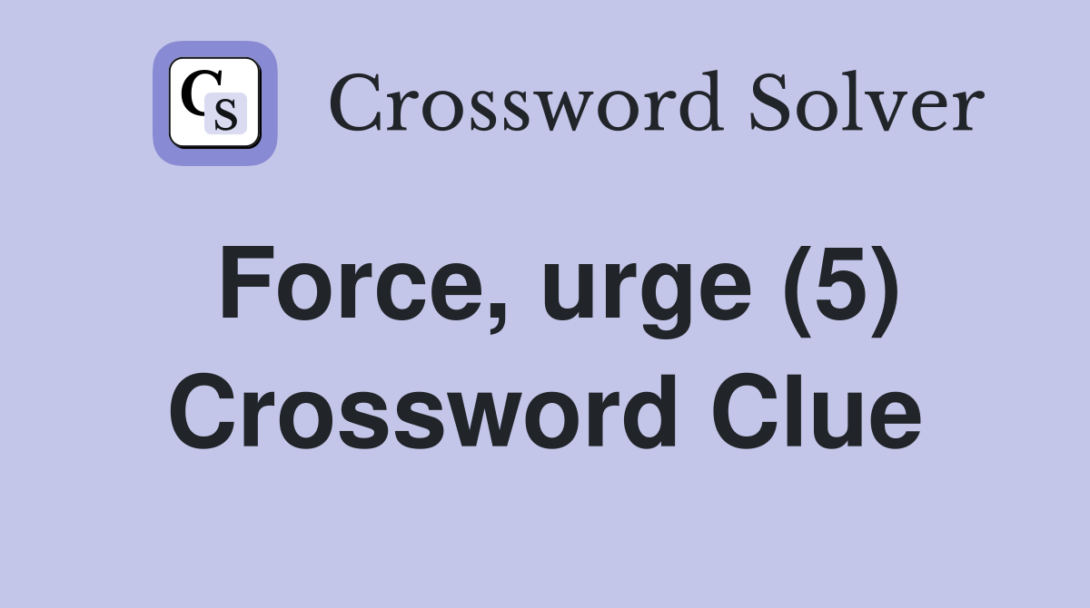 Force, urge (5) Crossword Clue