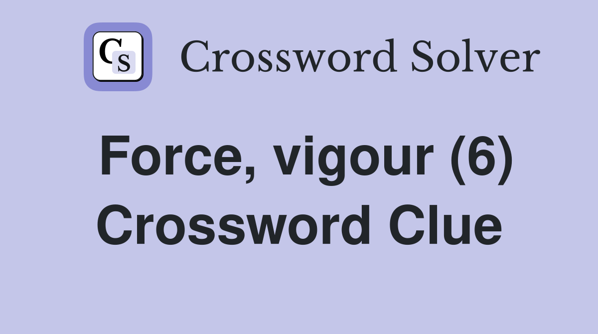 Force, vigour (6) Crossword Clue