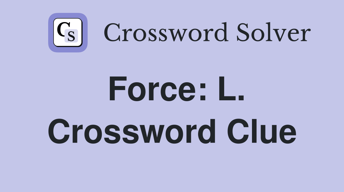 Force: L. Crossword Clue