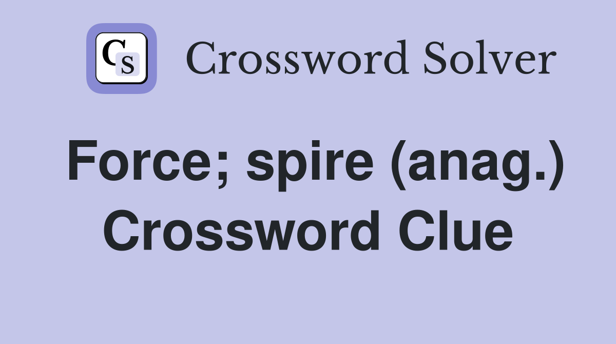 Force; spire (anag.) Crossword Clue