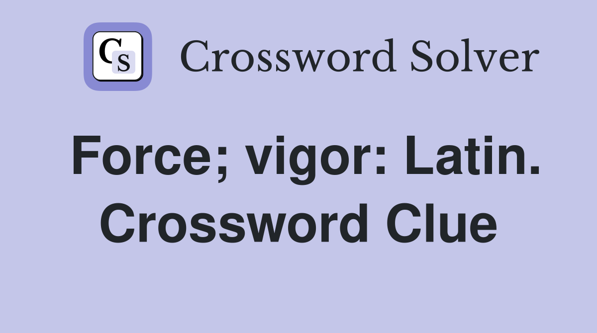 Force; vigor: Latin. Crossword Clue