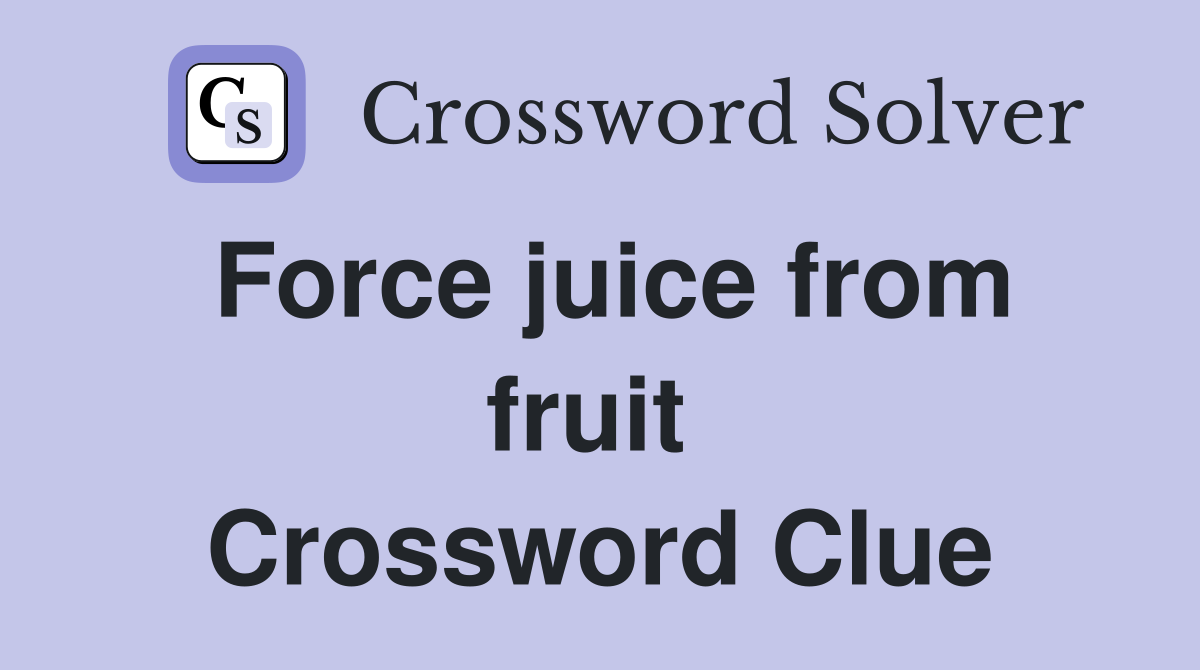 Force juice from fruit  Crossword Clue