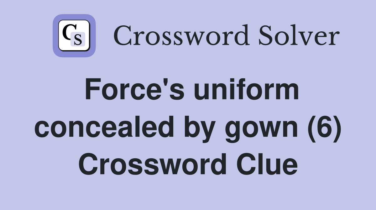 Force's uniform concealed by gown (6) Crossword Clue