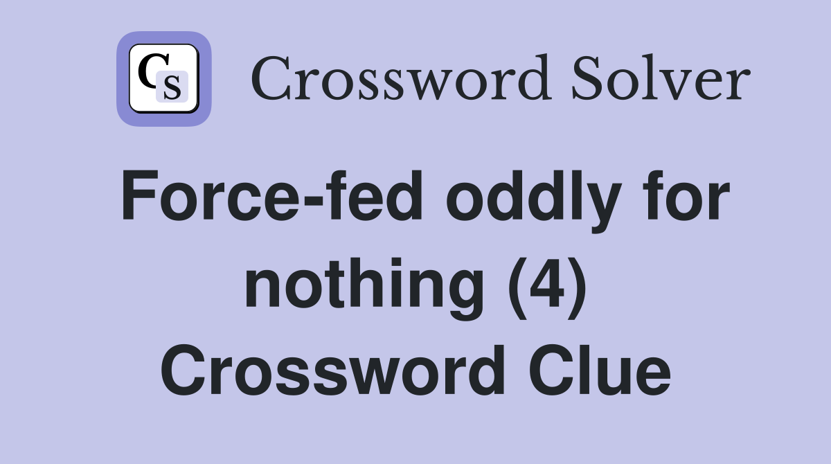 Force-fed oddly for nothing (4) Crossword Clue
