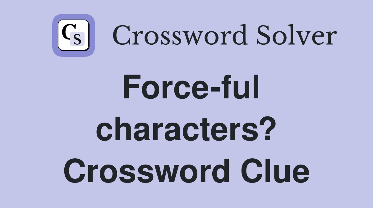 Force-ful characters? Crossword Clue