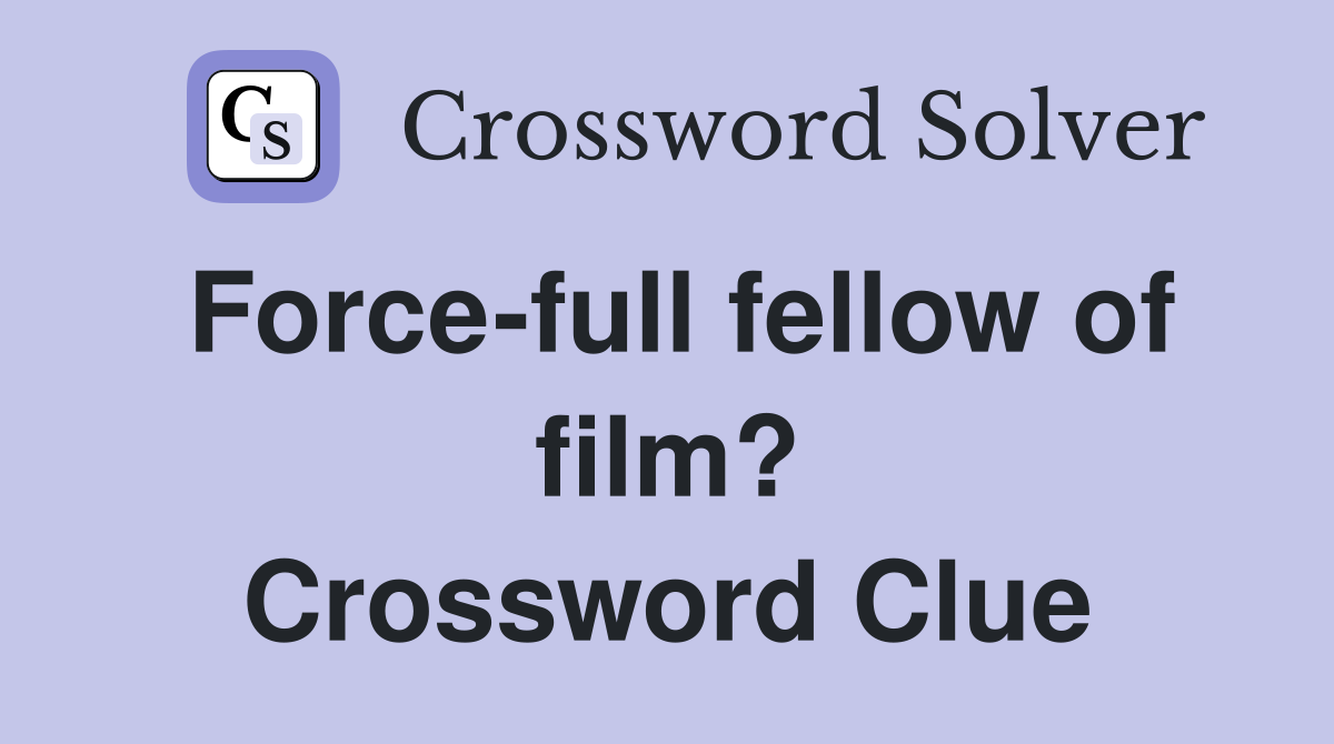 Force-full fellow of film? Crossword Clue