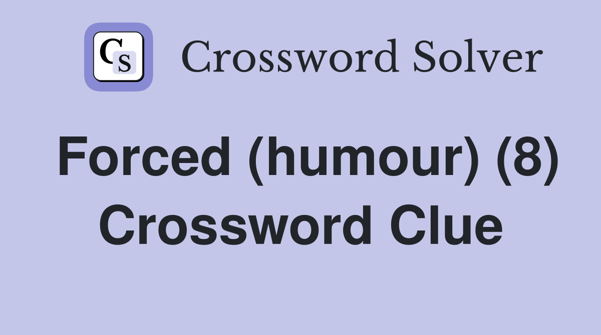 Forced (humour) (8) Crossword Clue