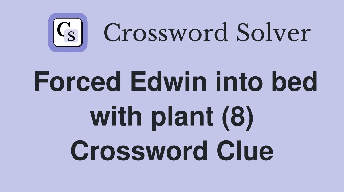 Forced Edwin into bed with plant (8) Crossword Clue