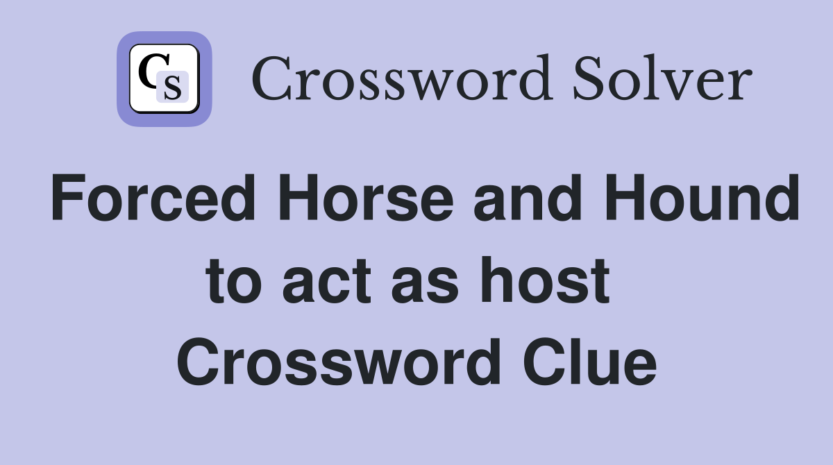 Forced Horse and Hound to act as host  Crossword Clue