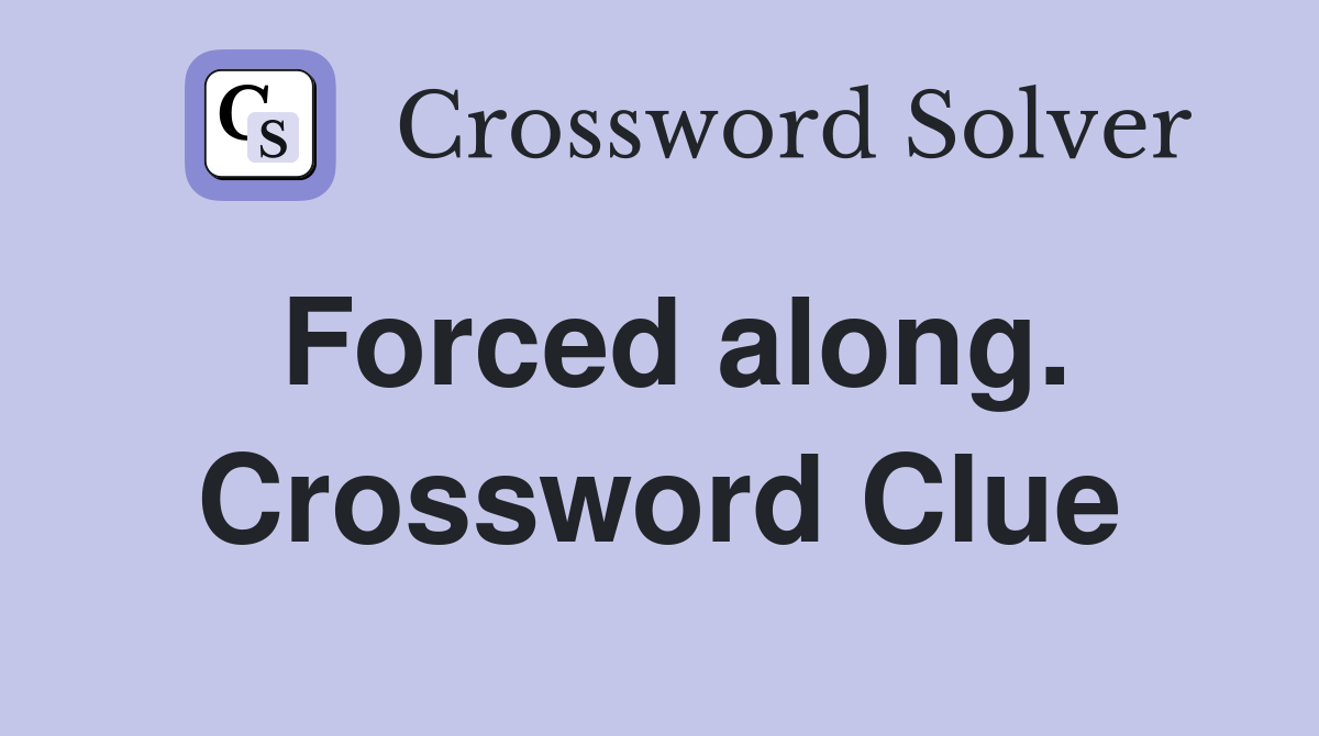 Forced along. Crossword Clue