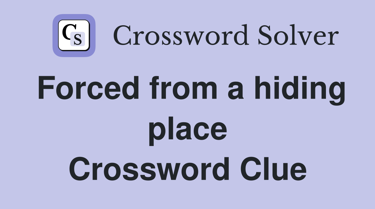 Forced from a hiding place Crossword Clue