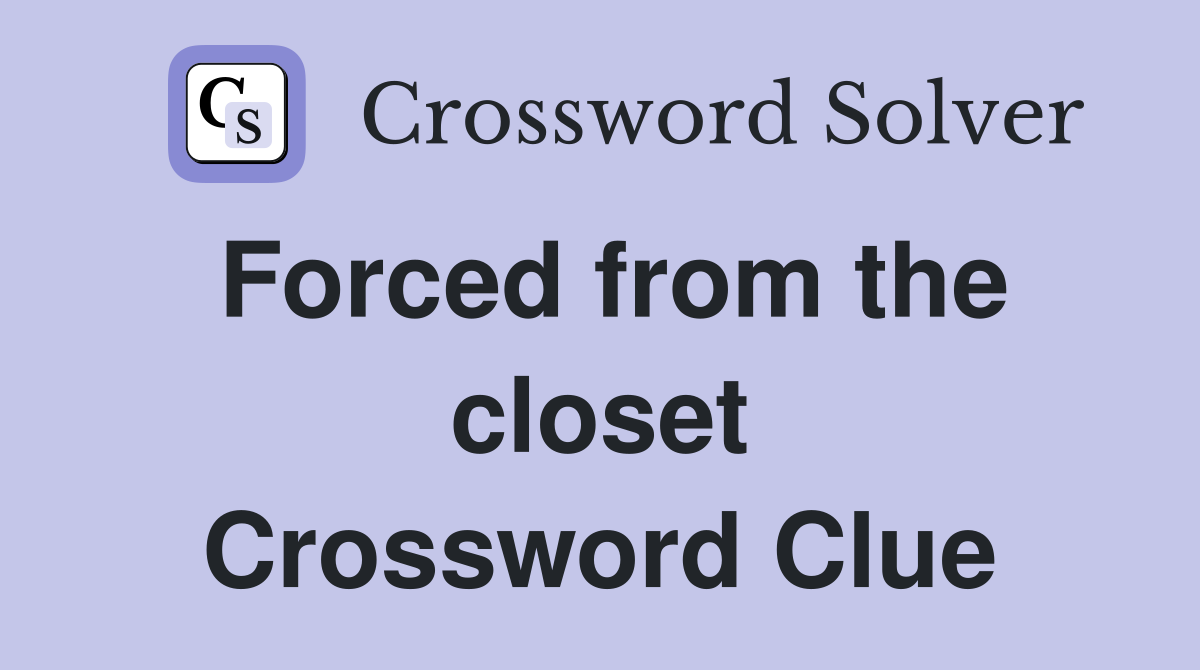 Forced from the closet Crossword Clue