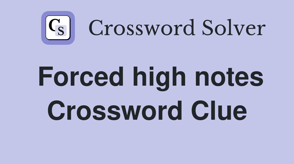 Forced high notes Crossword Clue