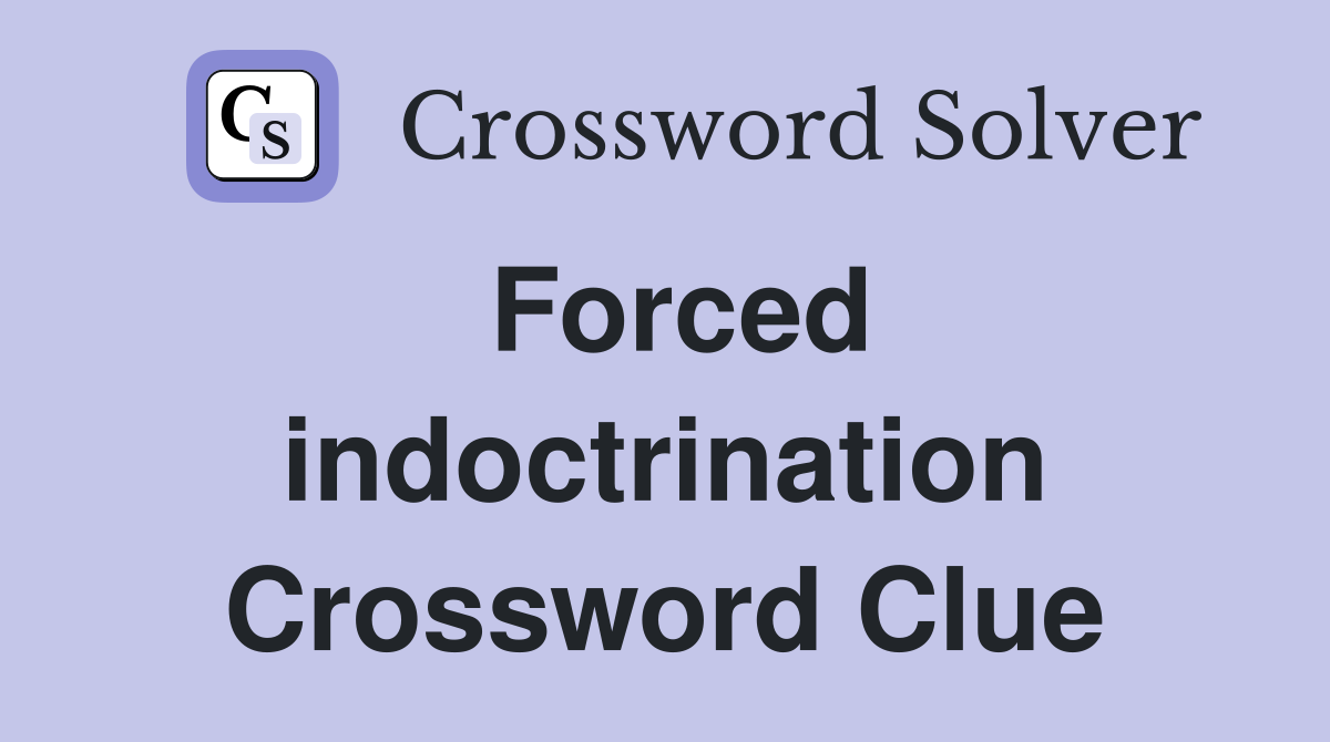 Forced indoctrination Crossword Clue