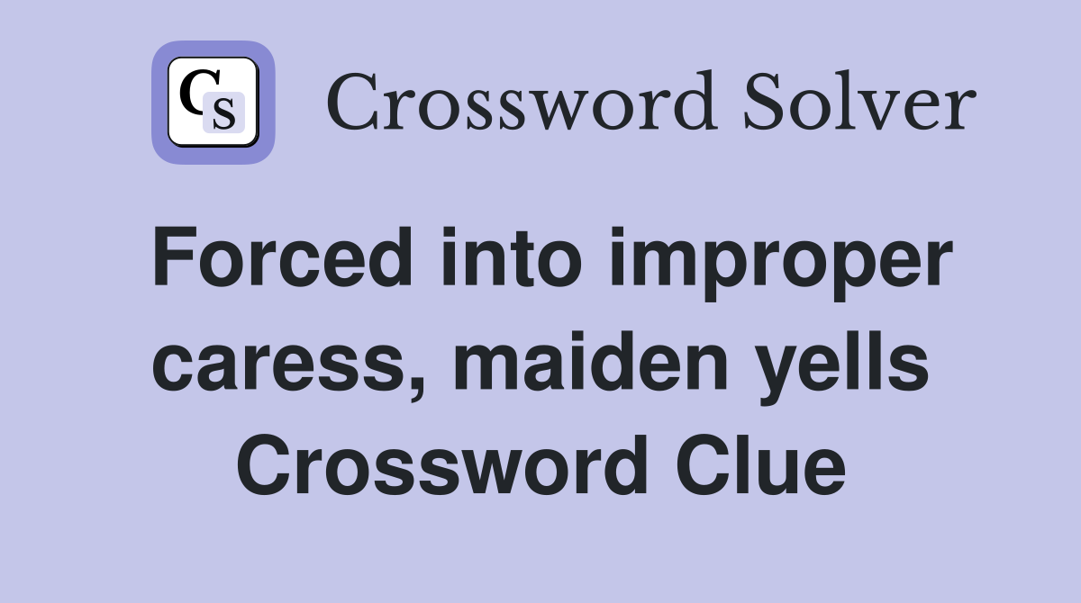 Forced into improper caress, maiden yells Crossword Clue
