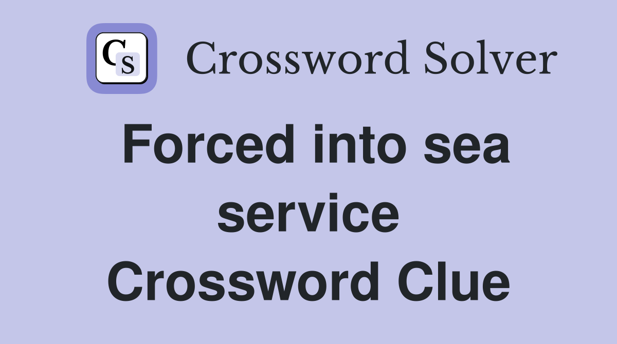 Forced into sea service Crossword Clue