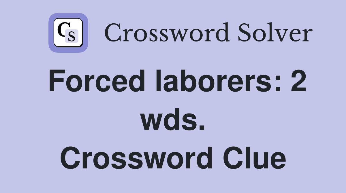 Forced laborers: 2 wds. Crossword Clue