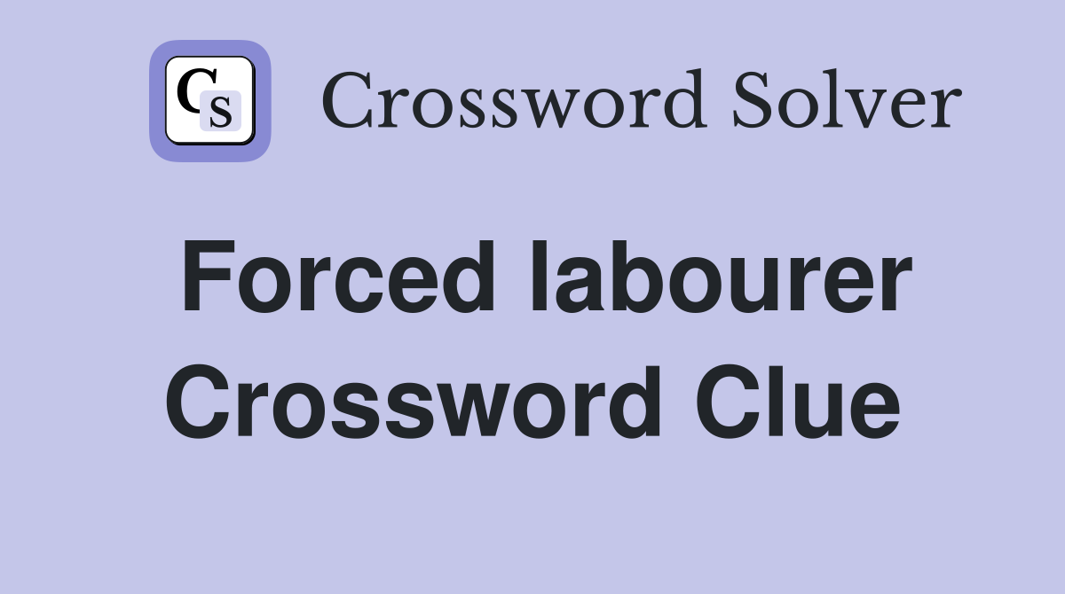 Forced labourer Crossword Clue