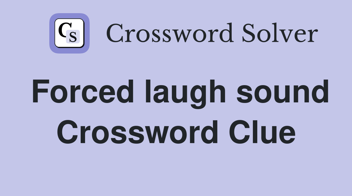 Forced laugh sound Crossword Clue