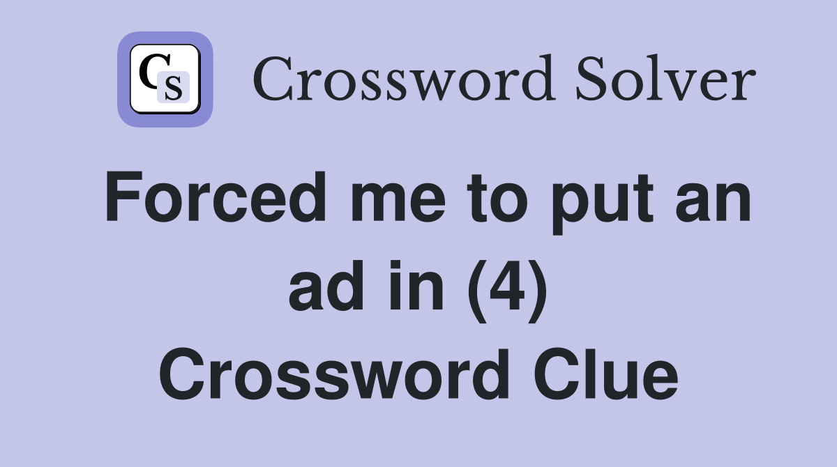 Forced me to put an ad in (4) Crossword Clue