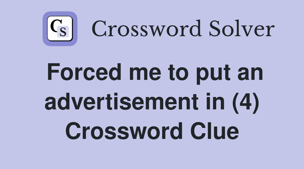 Forced me to put an advertisement in (4) Crossword Clue